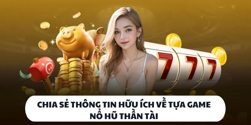 Các Mốc Nổ Hũ Thần Tài: Cơ Hội Săn Thưởng Cực Khủng Hôm Nay 2 Chia sẻ thông tin hữu ích về tựa game nổ hũ thần tài