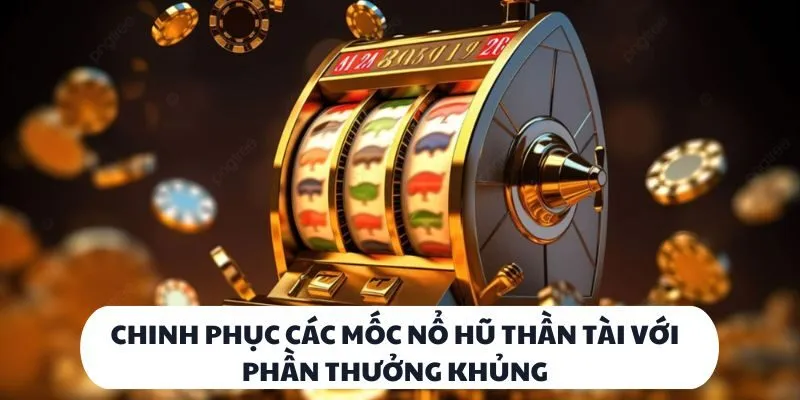 Các Mốc Nổ Hũ Thần Tài: Cơ Hội Săn Thưởng Cực Khủng Hôm Nay 3 Chinh phục các mốc nổ hũ thần tài với phần thưởng khủng