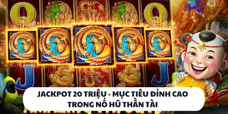 Các Mốc Nổ Hũ Thần Tài: Cơ Hội Săn Thưởng Cực Khủng Hôm Nay 4 Jackpot 20 triệu - mục tiêu đỉnh cao trong nổ hũ thần tài